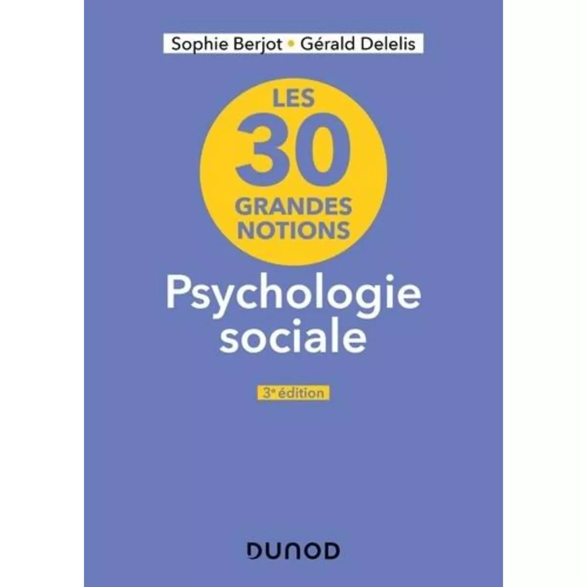  LES 30 GRANDES NOTIONS DE LA PSYCHOLOGIE SOCIALE. 3E EDITION, Berjot Sophie