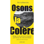 OSONS LA COLERE. ELOGE D'UNE EMOTION INTERDITE PAR TEMPS DE CRISE PLANETAIRE, La Blanche Eric