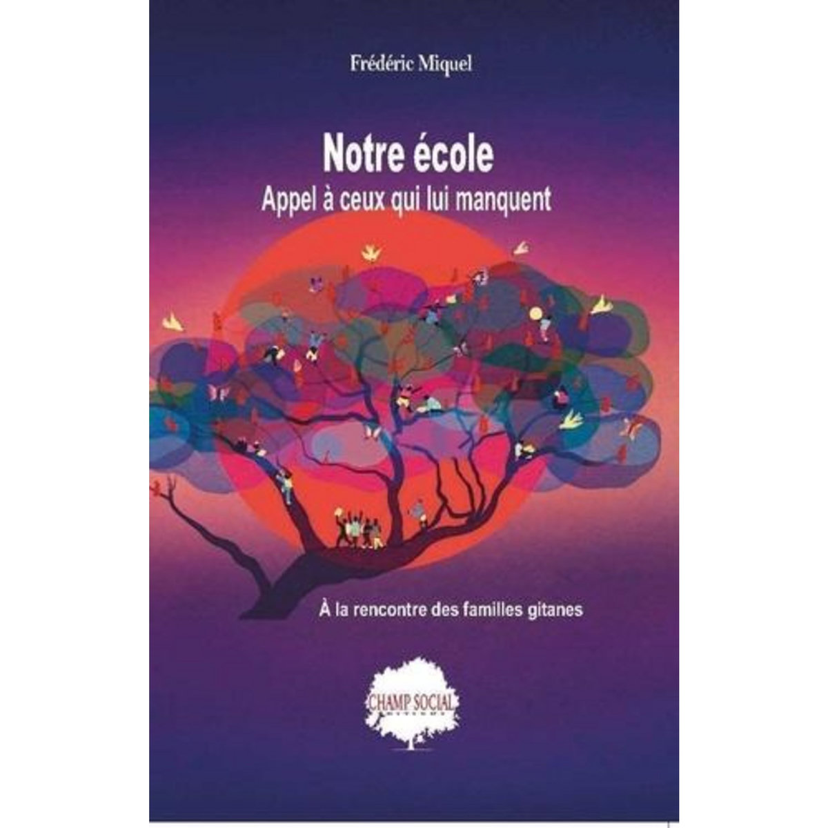 NOTRE ECOLE : APPEL A CEUX QUI LUI MANQUENT. A LA RENCONTRE DES FAMILLES GITANES, Miquel Frédéric