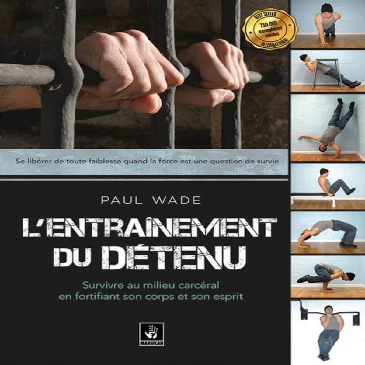 L'ENTRAINEMENT DU DETENU. SURVIVRE EN MILIEU CARCERAL EN FORTIFIANT SON CORPS, Wade Paul
