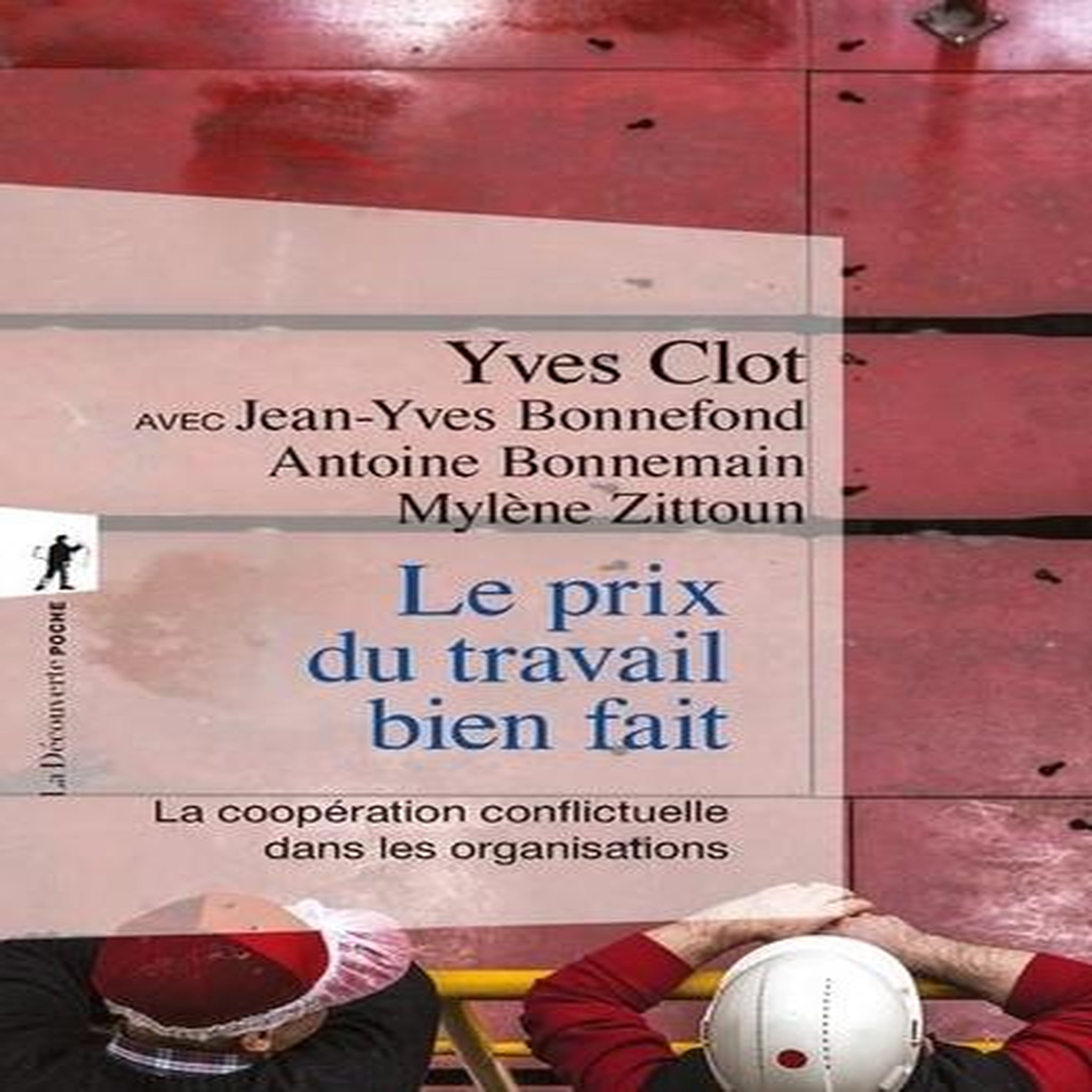 LE PRIX DU TRAVAIL BIEN FAIT. LA COOPERATION CONFLICTUELLE DANS LES ORGANISATIONS, Clot Yves