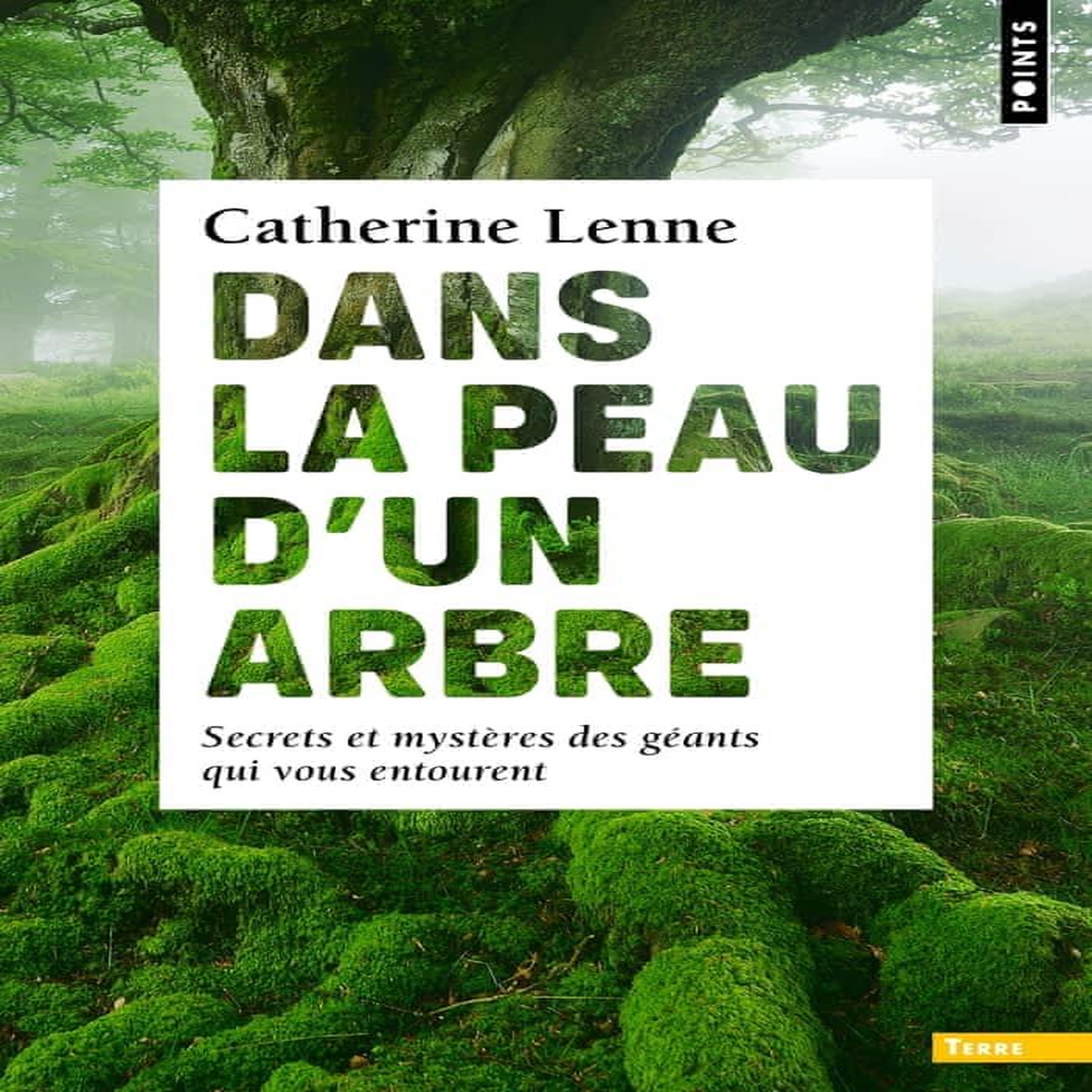 DANS LA PEAU D'UN ARBRE. SECRETS ET MYSTERES DES GEANTS QUI VOUS ENTOURENT, Lenne Catherine