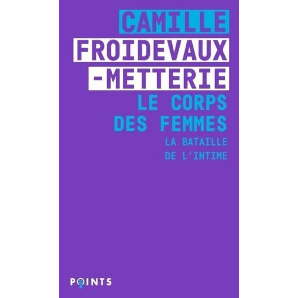 LE CORPS DES FEMMES. LA BATAILLE DE L'INTIME, EDITION REVUE ET AUGMENTEE, Froidevaux-Metterie Camille