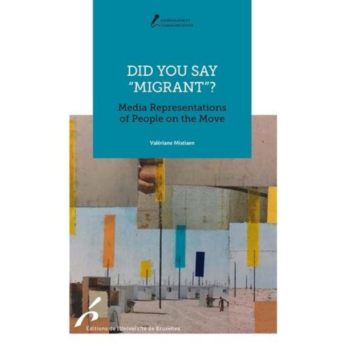 DID YOU SAY  MIGRANT ? MEDIA REPRESENTATIONS OF PEOPLE ON THE MOVE, Mistiaen Valériane