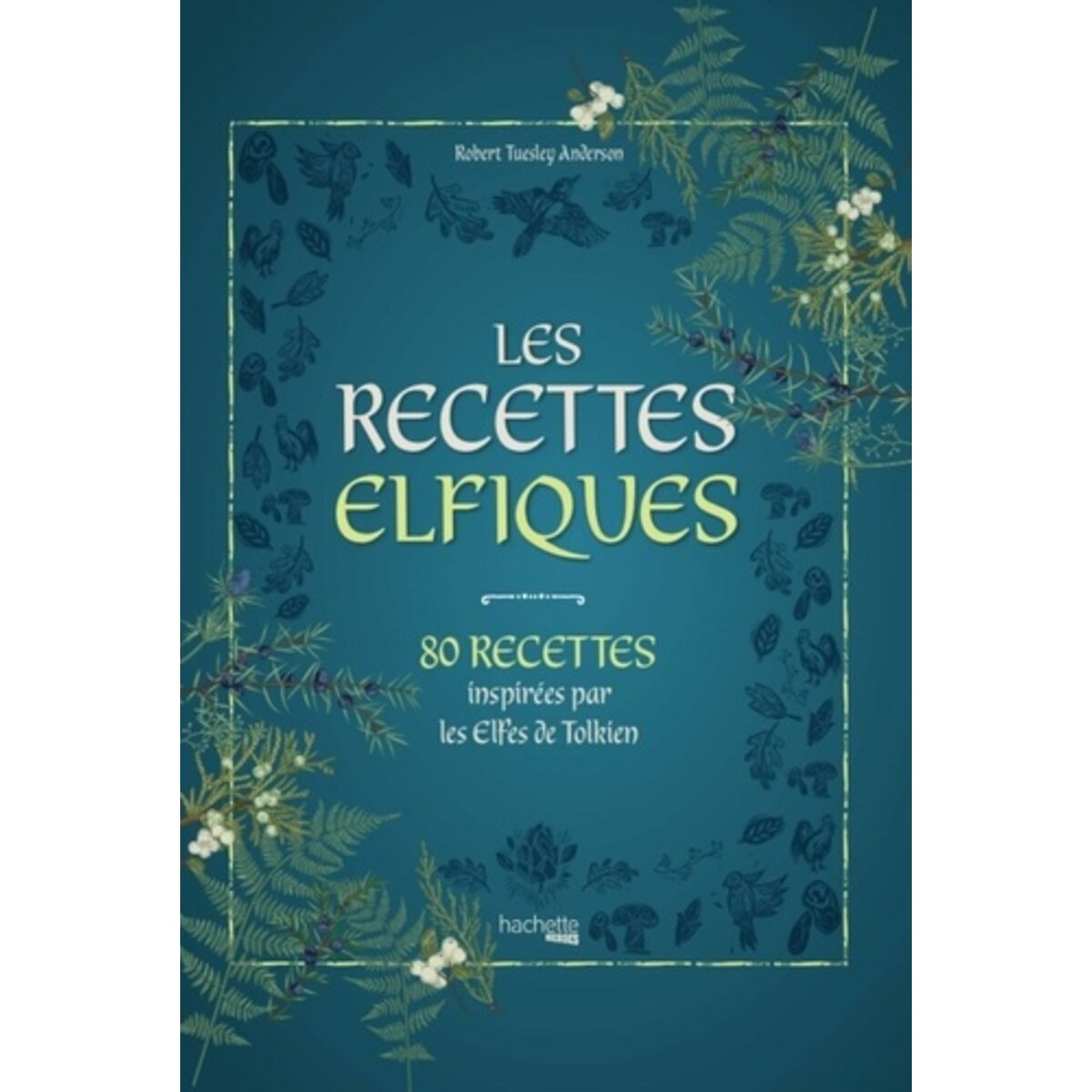  LES RECETTES ELFIQUES. 80 RECETTES INSPIREES PAR LES ELFES DE TOLKIEN, Tuesley Anderson Robert