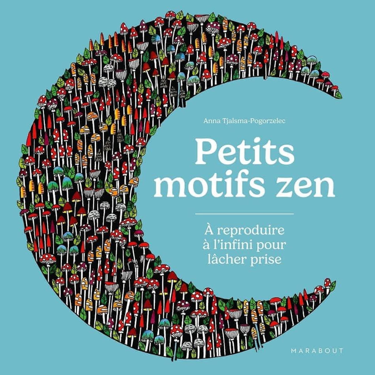 PETITS MOTIFS ZEN. A REPRODUIRE A L'INFINI POUR LACHER PRISE, Tjalsma-Pogorzelec Anna