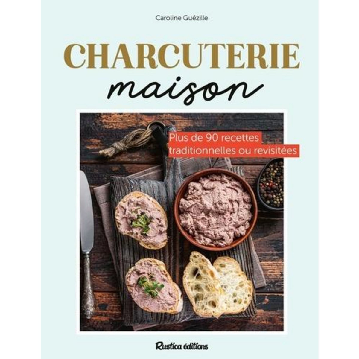CHARCUTERIE MAISON. PLUS DE 90 RECETTES TRADITIONNELLES OU REVISITES, Guézille Caroline