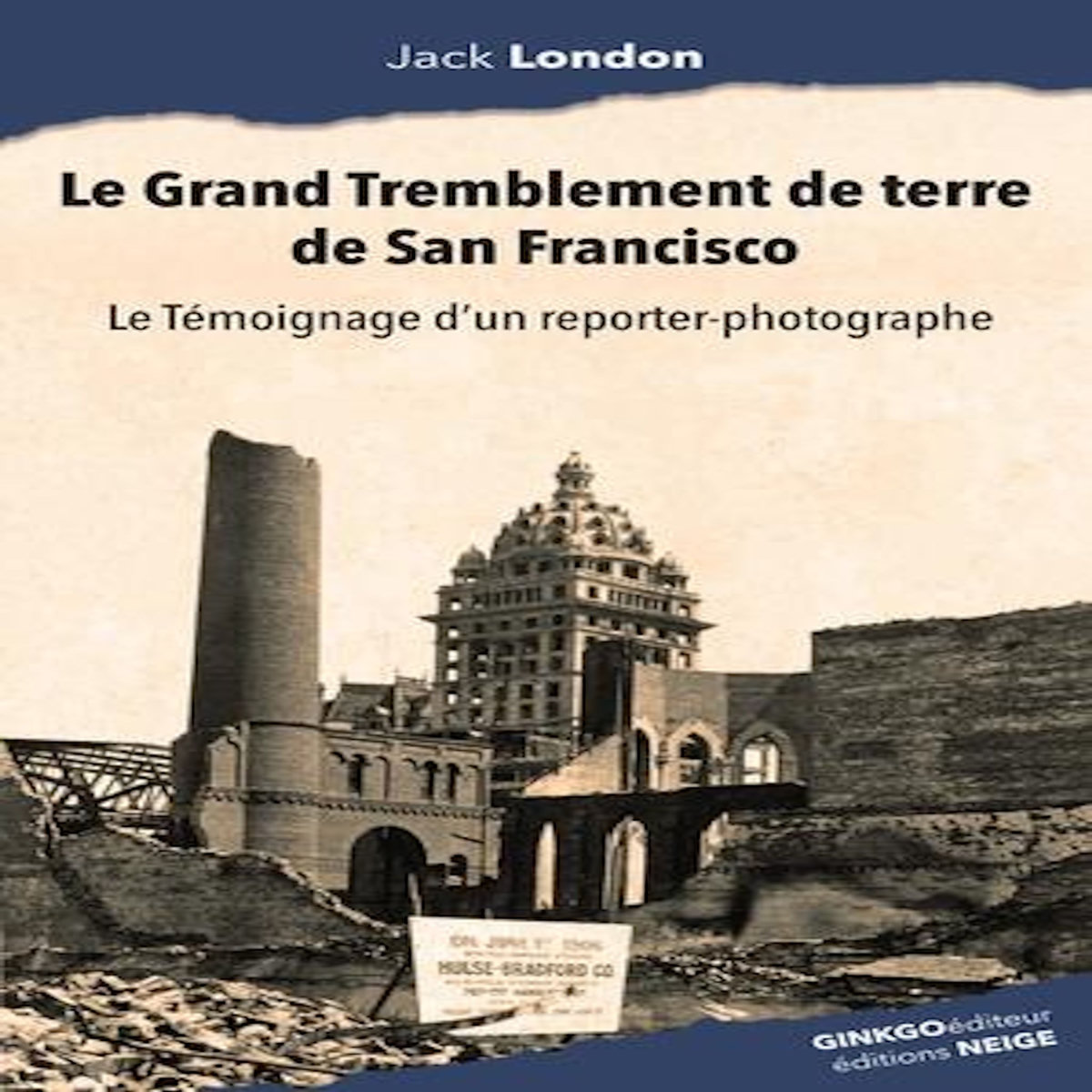 LE GRAND TREMBLEMENT DE TERRE DE SAN FRANCISCO. LE TEMOIGNAGE D'UN REPORTER-PHOTOGRAPHE (1906), London Jack
