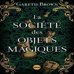 LA SOCIETE DES OBJETS MAGIQUES, Brown Gareth