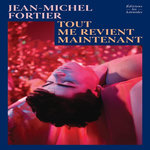 TOUT ME REVIENT MAINTENANT, Fortier Jean-Michel