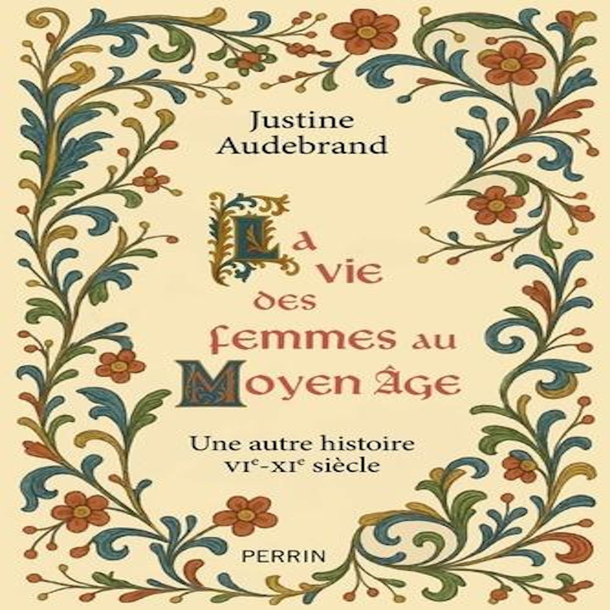 LA VIE DES FEMMES AU MOYEN AGE. UNE AUTRE HISTOIRE VIE-XIE SIECLES, Audebrand Justine