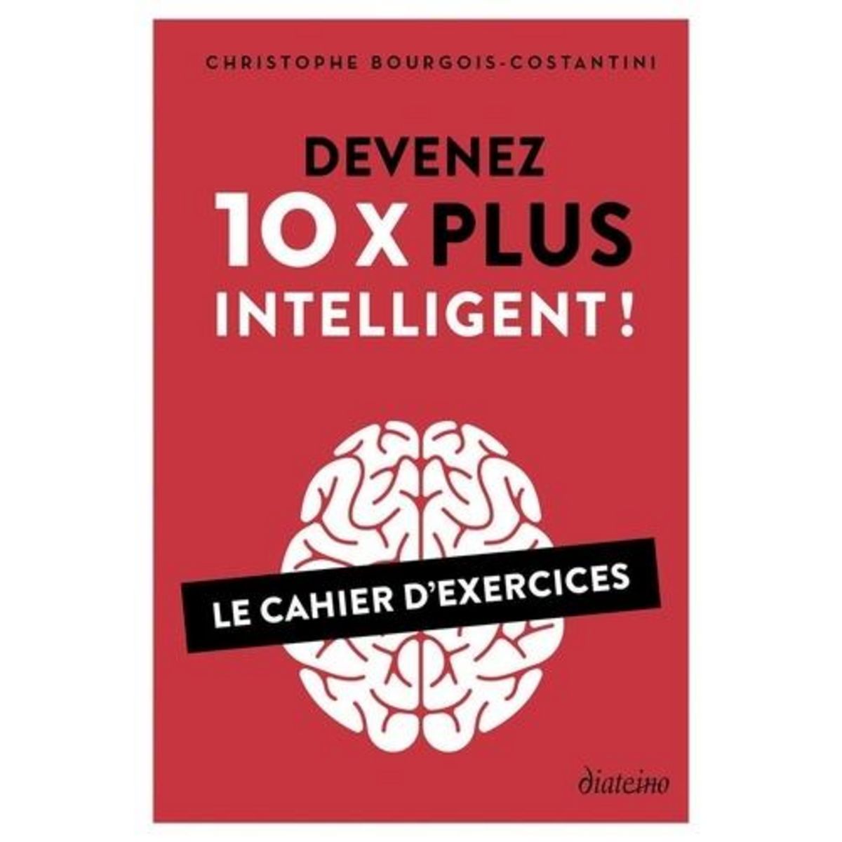 DEVENEZ 10 X PLUS INTELLIGENT ! LE CAHIER D'EXERCICES, Bourgois-Costantini Christophe