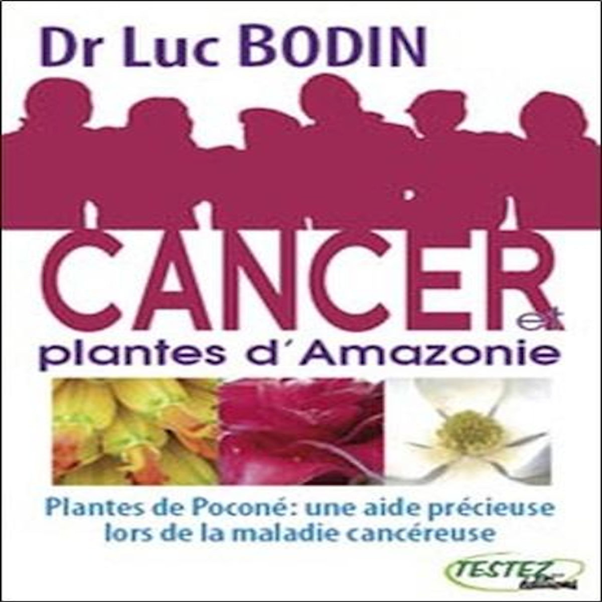 CANCER ET PLANTES D'AMAZONIE. PLANTES DE POCONE : UNE AIDE PRECIEUSE LORS DE LA MALADIE CANCEREUSE, Bodin Luc