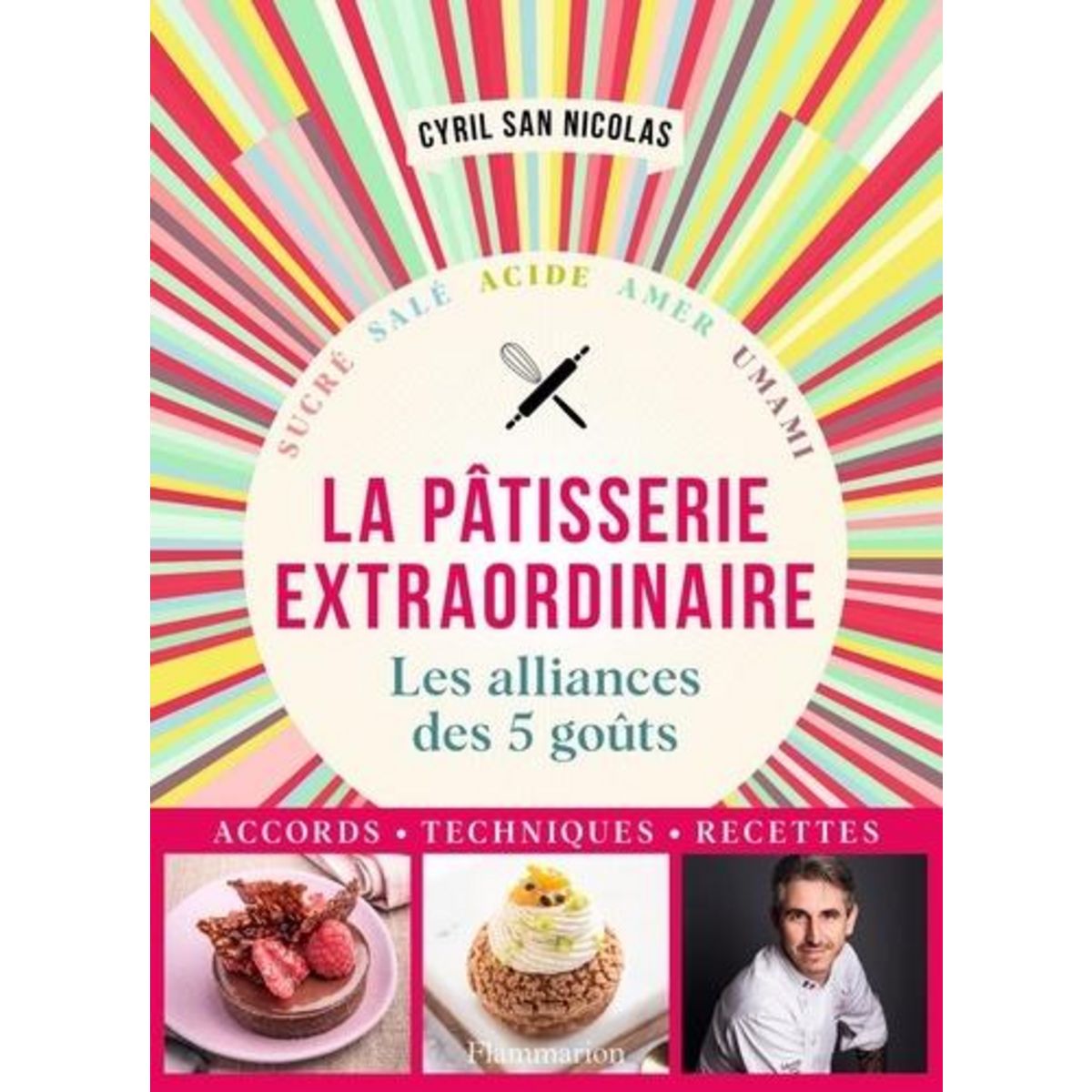 PATISSERIE EXTRAORDINAIRE. SUCRE, SALE, ACIDE, AMER, UMAMI - LES ALLIANCES DES 5 GOUTS, San Nicolas Cyril