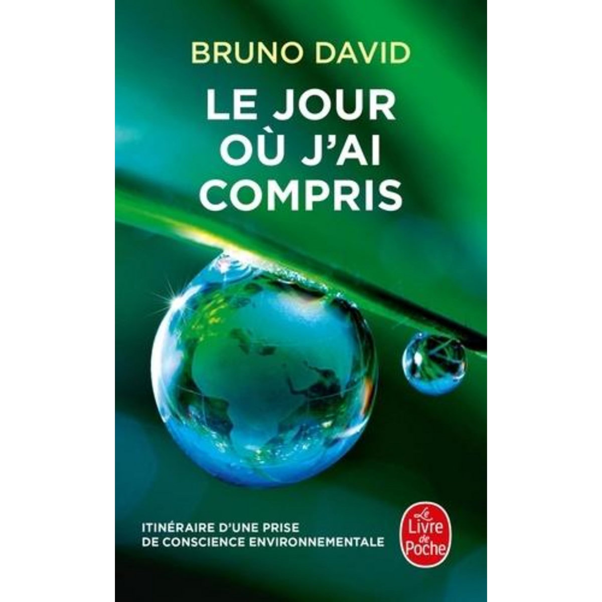 LE JOUR OU J'AI COMPRIS. ITINERAIRE D'UNE PRISE DE CONSCIENCE ENVIRONNEMENTALE, David Bruno