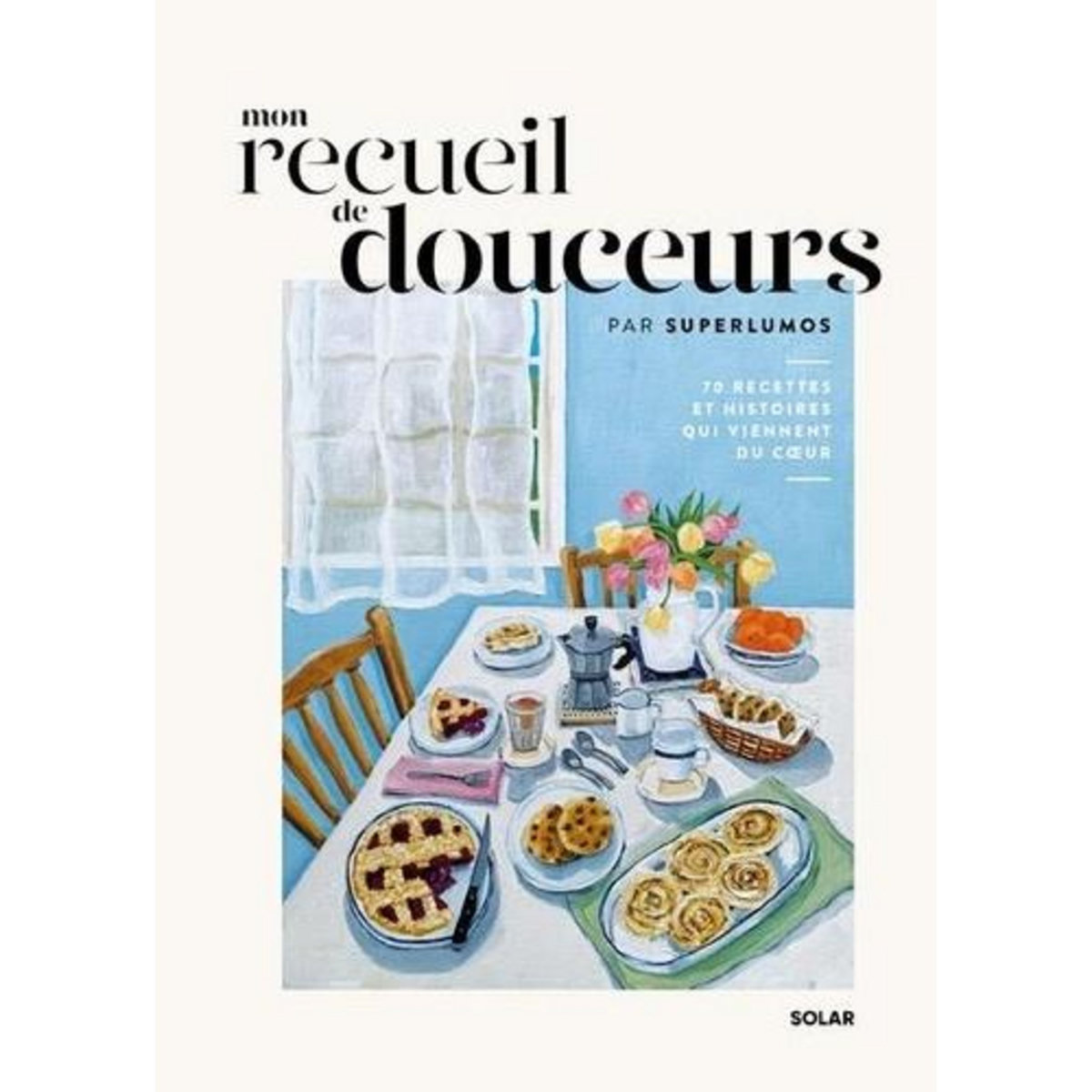 MON RECUEIL DE DOUCEURS. 70 RECETTES ET HISTOIRES QUI VIENNENT DU COEUR, Superlumos