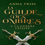 LA GUILDE DES OMBRES TOME 5 : LA GUERRE CELESTE, Triss Anna