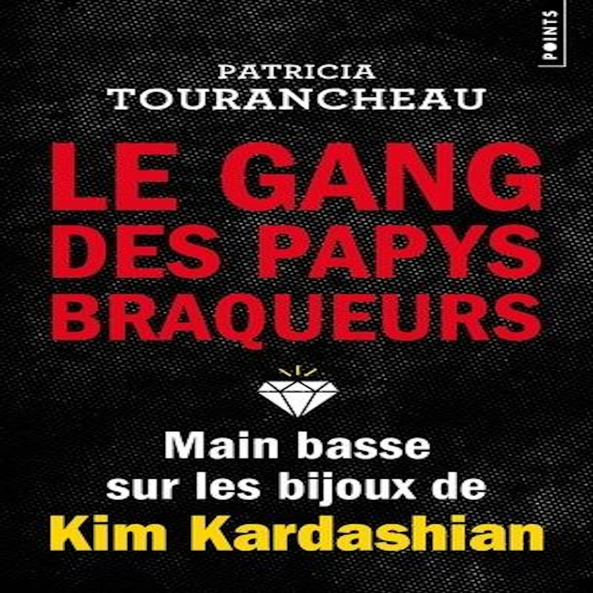 LE GANG DES PAPYS BRAQUEURS. MAIN BASSE SUR LES BIJOUX DE KIM KARDASHIAN, Tourancheau Patricia