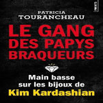 LE GANG DES PAPYS BRAQUEURS. MAIN BASSE SUR LES BIJOUX DE KIM KARDASHIAN, Tourancheau Patricia