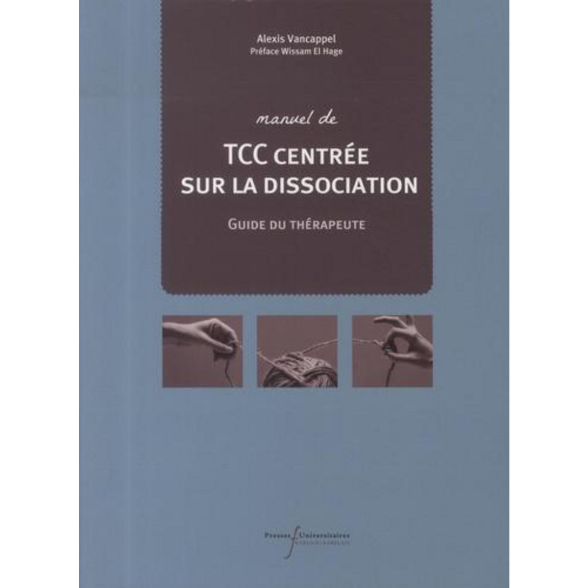 MANUEL DE TCC CENTREE SUR LA DISSOCIATION. GUIDE DU THERAPEUTE, Vancappel Alexis