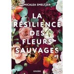 LA RESILIENCE DES FLEURS SAUVAGES TOME 1 , Smeltzer Micaela