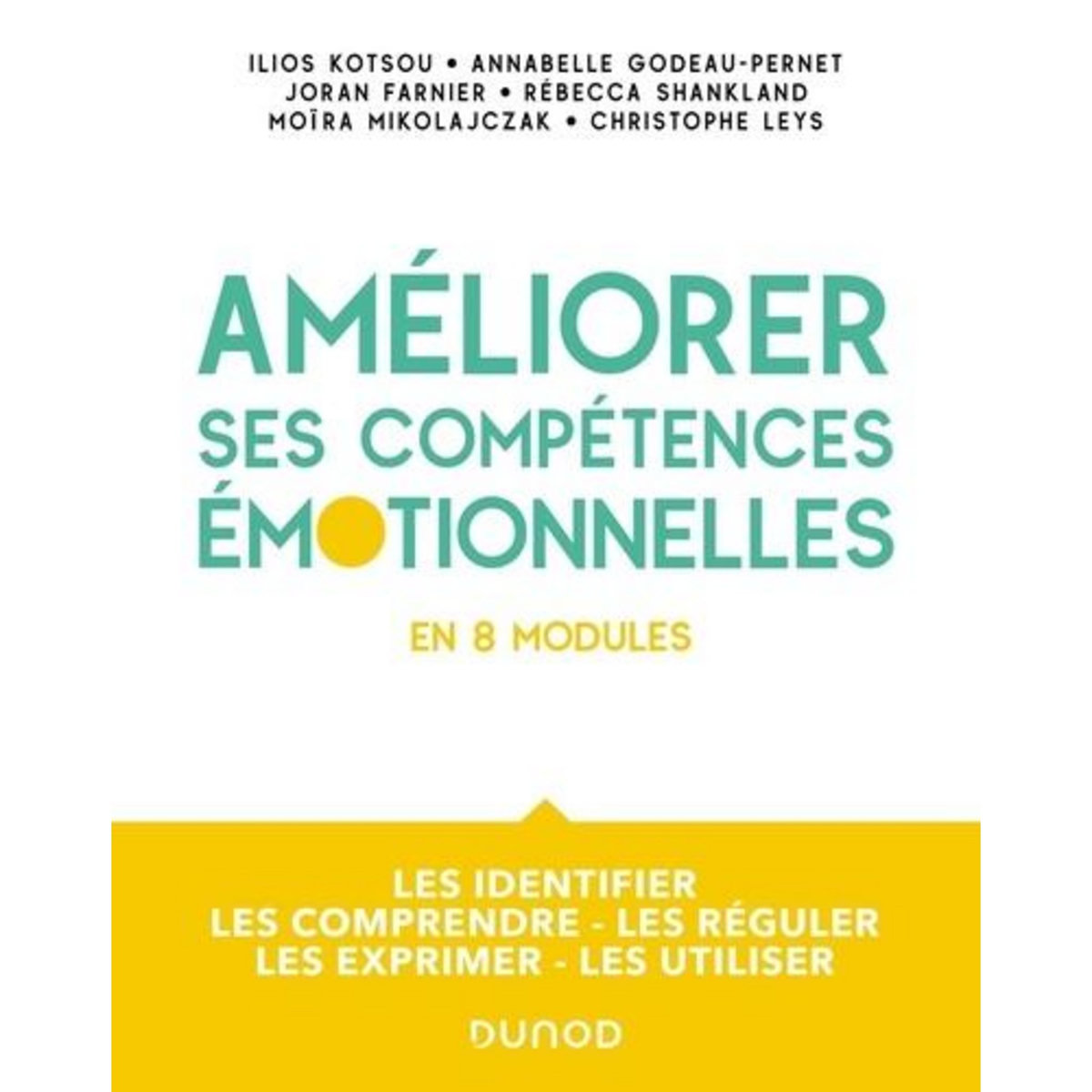 AMELIOREZ VOS COMPETENCES EMOTIONNELLES EN 8 MODULES. LES IDENTIFIER, LES COMPRENDRE, LES REGULER, LES EXPRIMER, LES UTILISER, Kotsou Ilios