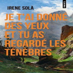 JE T'AI DONNE DES YEUX ET TU AS REGARDE LES TENEBRES, Solà Irene