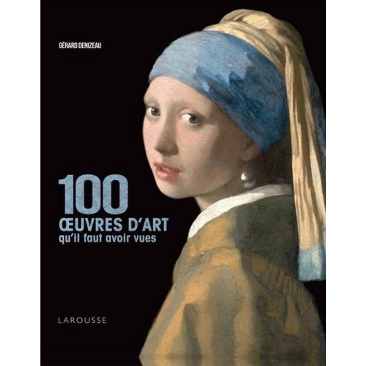 100 OEUVRES D'ART QU'IL FAUT AVOIR VUES, Denizeau Gérard