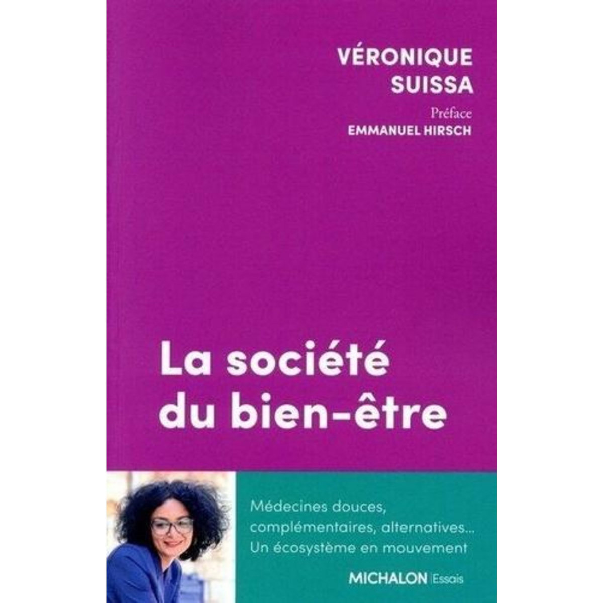 LA SOCIETE DU BIEN-ETRE. MEDECINES DOUCES, COMPLEMENTAIRES, ALTERNATIVES... UN ECOSYSTEME EN MOUVEMENT, Suissa Véronique