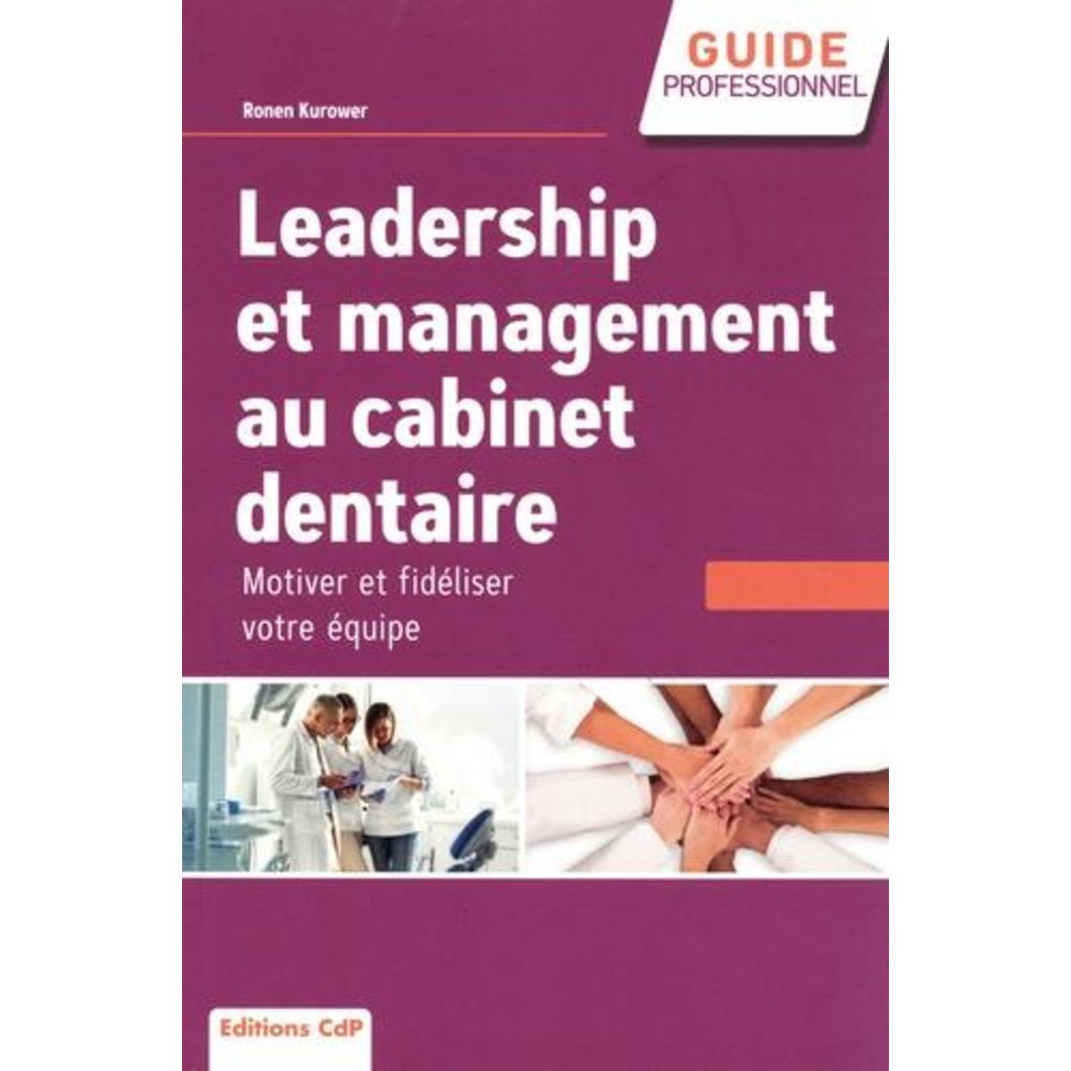 LEADERSHIP ET MANAGEMENT AU CABINET DENTAIRE. MOTIVER ET FIDELISER VOTRE EQUIPE, Kurower Ronen