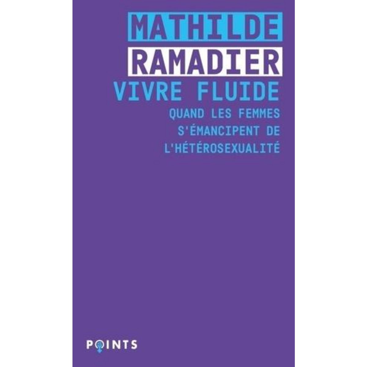 VIVRE FLUIDE. QUAND LES FEMMES S'EMANCIPENT DE L'HETEROSEXUALITE, Ramadier Mathilde