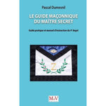 LE GUIDE MACONNIQUE DU MAITRE SECRET. GUIDE PRATIQUE ET MANUEL D'INSTRUCTION DU 4E DEGRE, Dumesnil Pascal