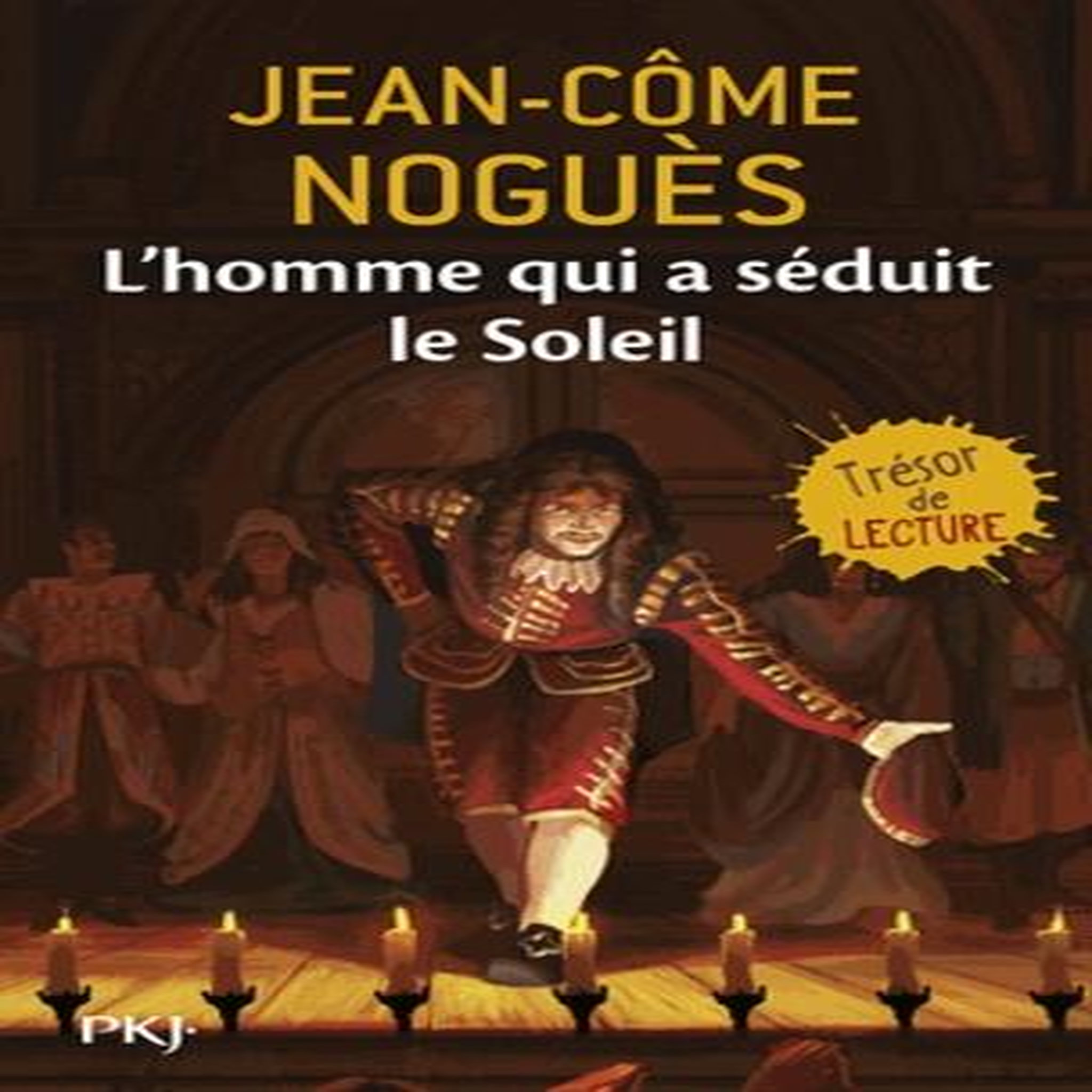 L'HOMME QUI A SEDUIT LE SOLEIL. 1661, QUAND MOLIERE SORT DE L'OMBRE..., Noguès Jean-Côme