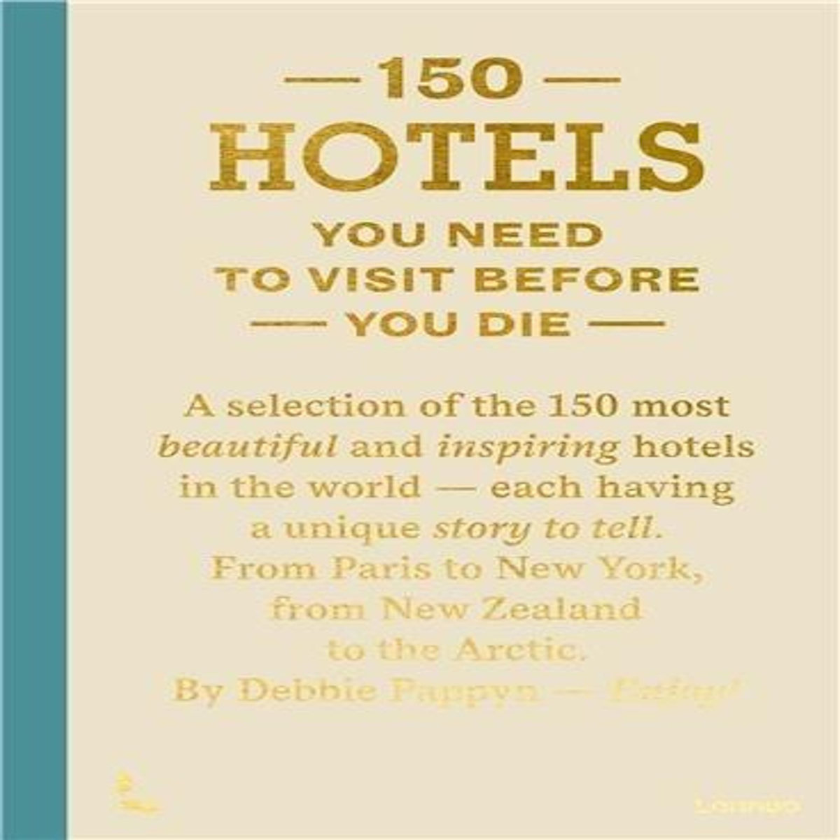 150 HOTELS YOU NEED TO VISIT BEFORE YOU DIE. EDITION EN ANGLAIS, Pappyn Debbie