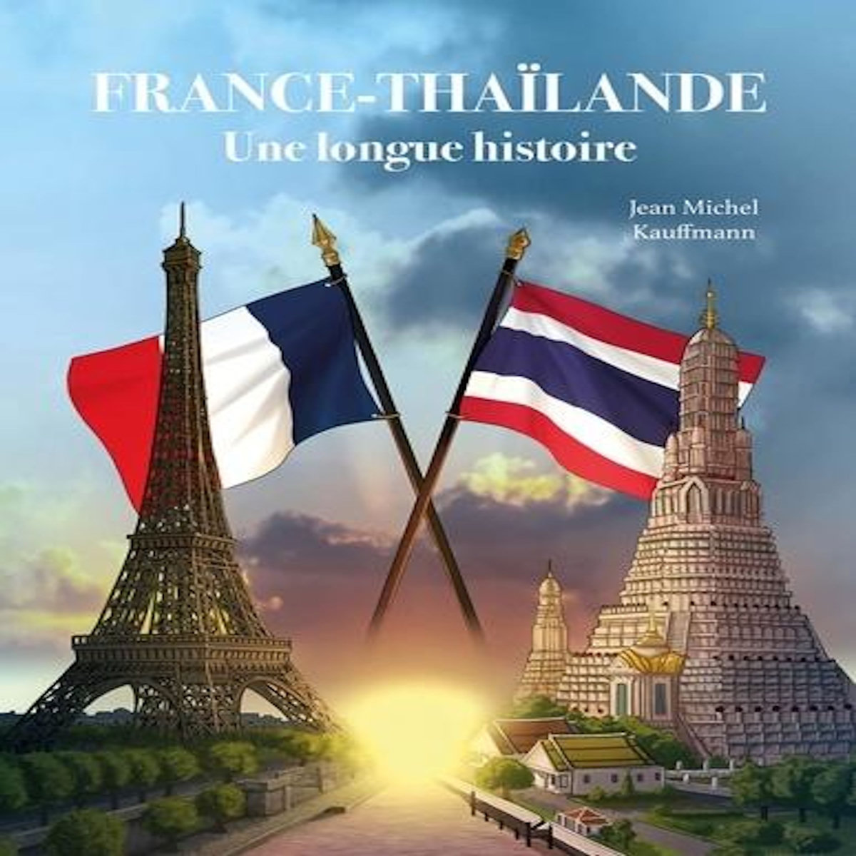 FRANCE-THAILANDE, UNE LONGUE HISTOIRE, Kauffmann Jean-Michel