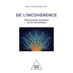 DE L'INCOHERENCE. PHILOSOPHIE POLITIQUE DE LA ROBUSTESSE, Hamant Olivier