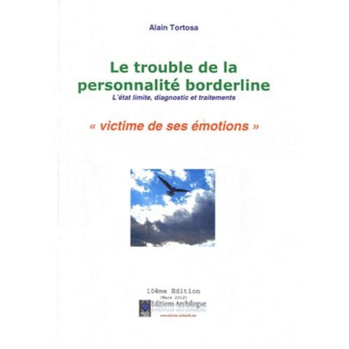 LE TROUBLE DE LA PERSONNALITE BORDERLINE. L'ETAT LIMITE, DIAGNOSTIC ET TRAITEMENTS. VICTIME DE SES EMOTIONS, 10E EDITION, Tortosa Alain