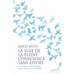 LA VOIE DE LA PLEINE CONSCIENCE SANS EFFORT. UN GUIDE REVOLUTIONNAIRE POUR VIVRE UNE VIE EVEILLEE, Kelly Loch