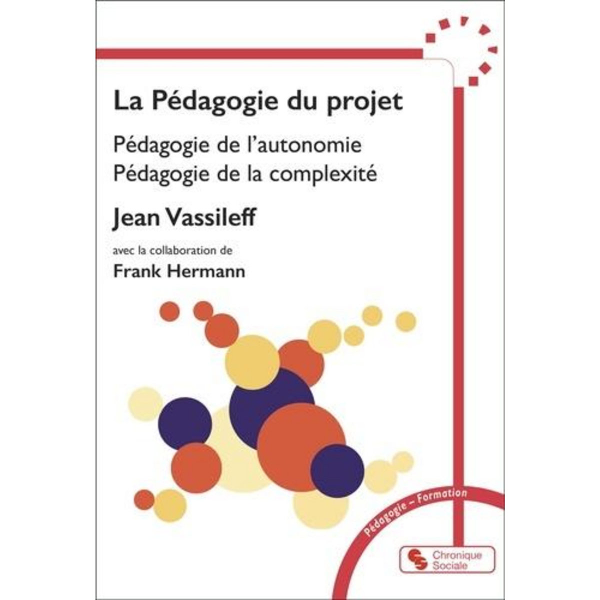LA PEDAGOGIE DU PROJET. PEDAGOGIE DE L'AUTONOMIE, PEDAGOGIE DE LA COMPLEXITE, Vassileff Jean