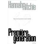 PREMIERE GENERATION. COMMENT NOUS POURRIONS ETRE LES PREMIERS A CONSTRUIRE UN MONDE DURABLE, Ritchie Hannah