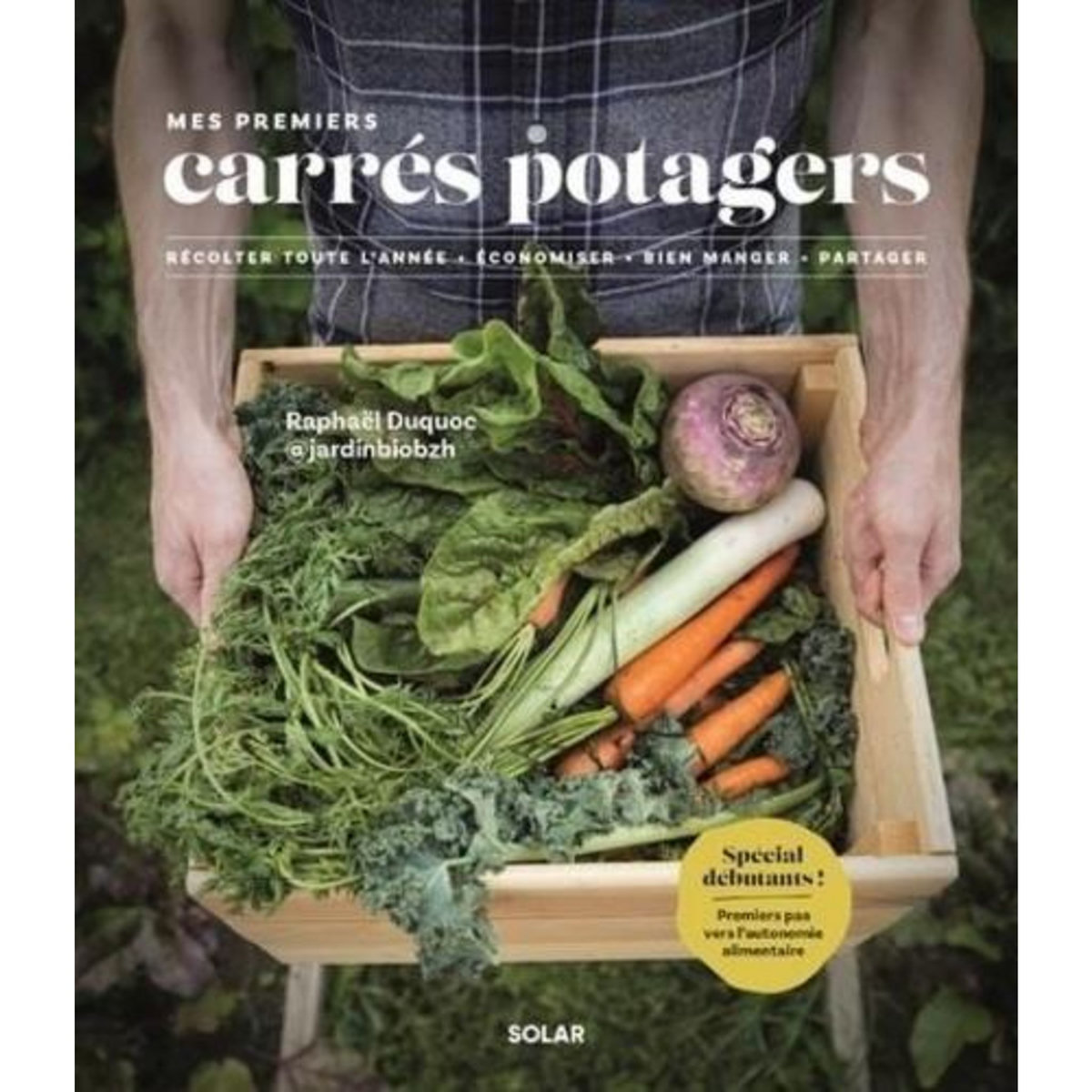 MES PREMIERS CARRES POTAGERS. RECOLTER TOUTE L'ANNEE, ECONOMISER, BIEN MANGER, PARTAGER, Duquoc Raphaël
