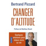 CHANGER D'ALTITUDE. QUELQUES SOLUTIONS POUR MIEUX VIVRE SA VIE, Piccard Bertrand