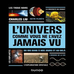 L'UNIVERS COMME VOUS NE L'AVEZ JAMAIS VU. DU BIG BANG A NOS JOURS ET AU-DELA, Liu Charles