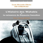 L'HISTOIRE DES WAHABIS ET LA NAISSANCE DU ROYAUME SAOUDIEN, Corancez Olivier de