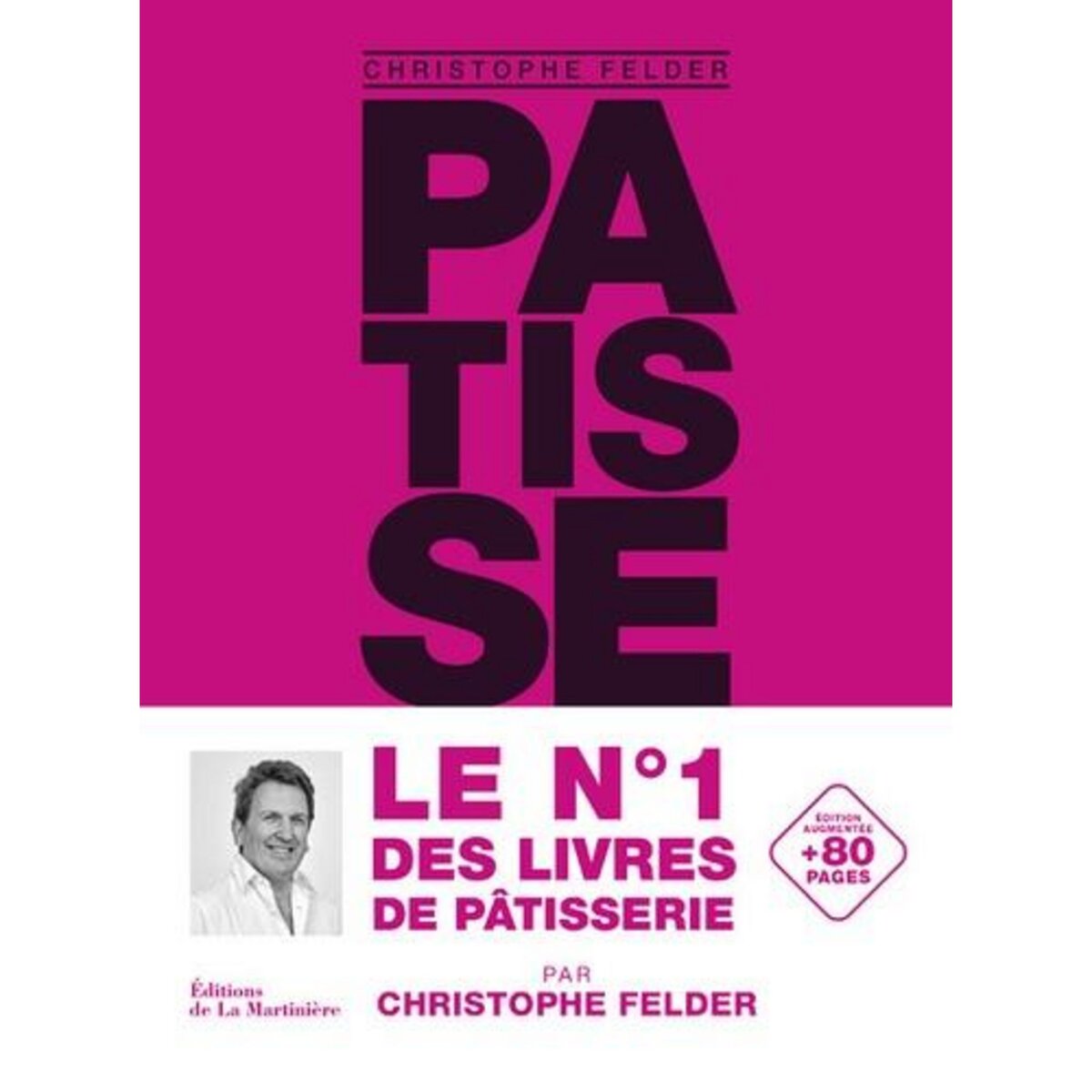 PATISSERIE ! 233 RECETTES, 3500 PHOTOS. L'ULTIME REFERENCE, Felder Christophe