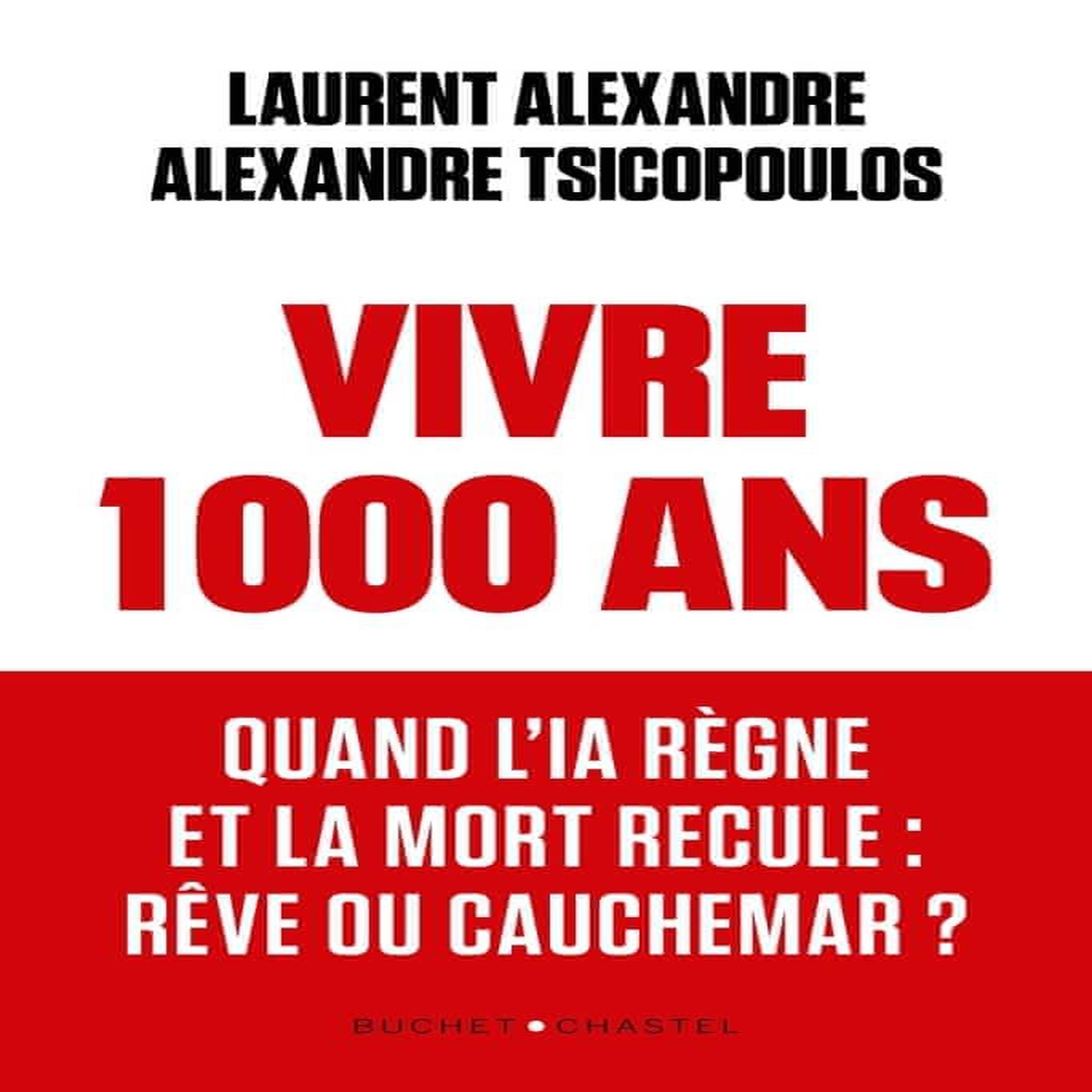 VIVRE 1000 ANS. QUAND L'IA REGNE ET LA MORT RECULE : REVE OU CAUCHEMAR ?, Alexandre Laurent