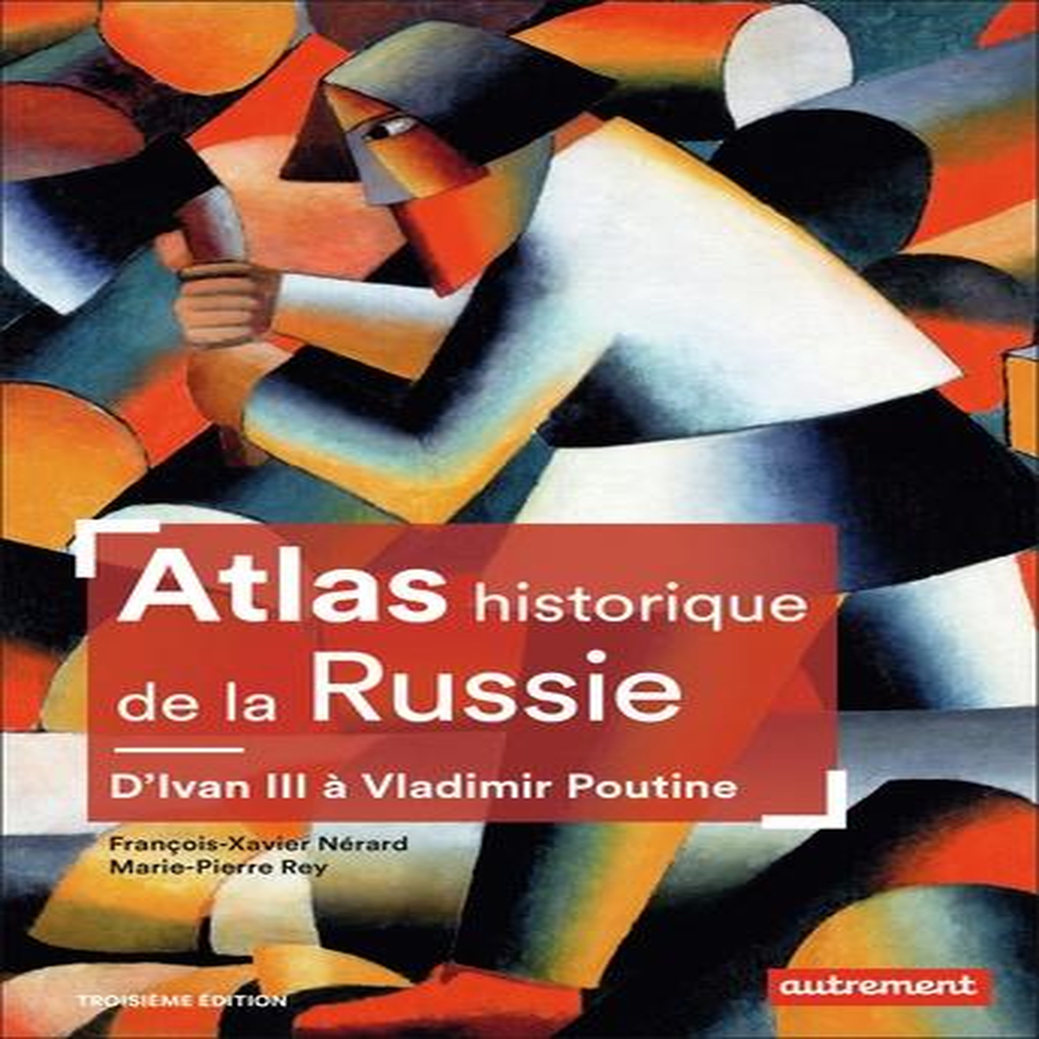 ATLAS HISTORIQUE DE LA RUSSIE. D'IVAN III A VLADIMIR POUTINE, 3E EDITION, Nérard François-Xavier