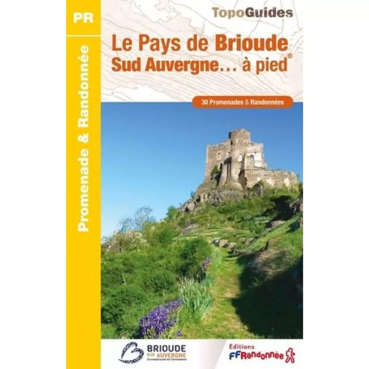  LE PAYS DE BRIOUDE SUD AUVERGNE... A PIED. 30 PROMENADES & RANDONNEES, FFRandonnée
