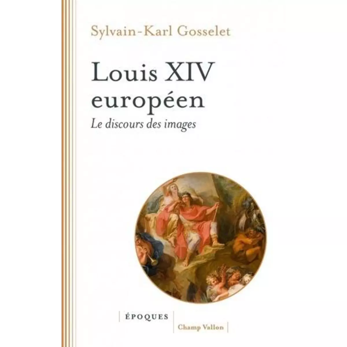  LOUIS XIV EUROPEEN. LE DISCOURS DES IMAGES, Gosselet Sylvain-Karl