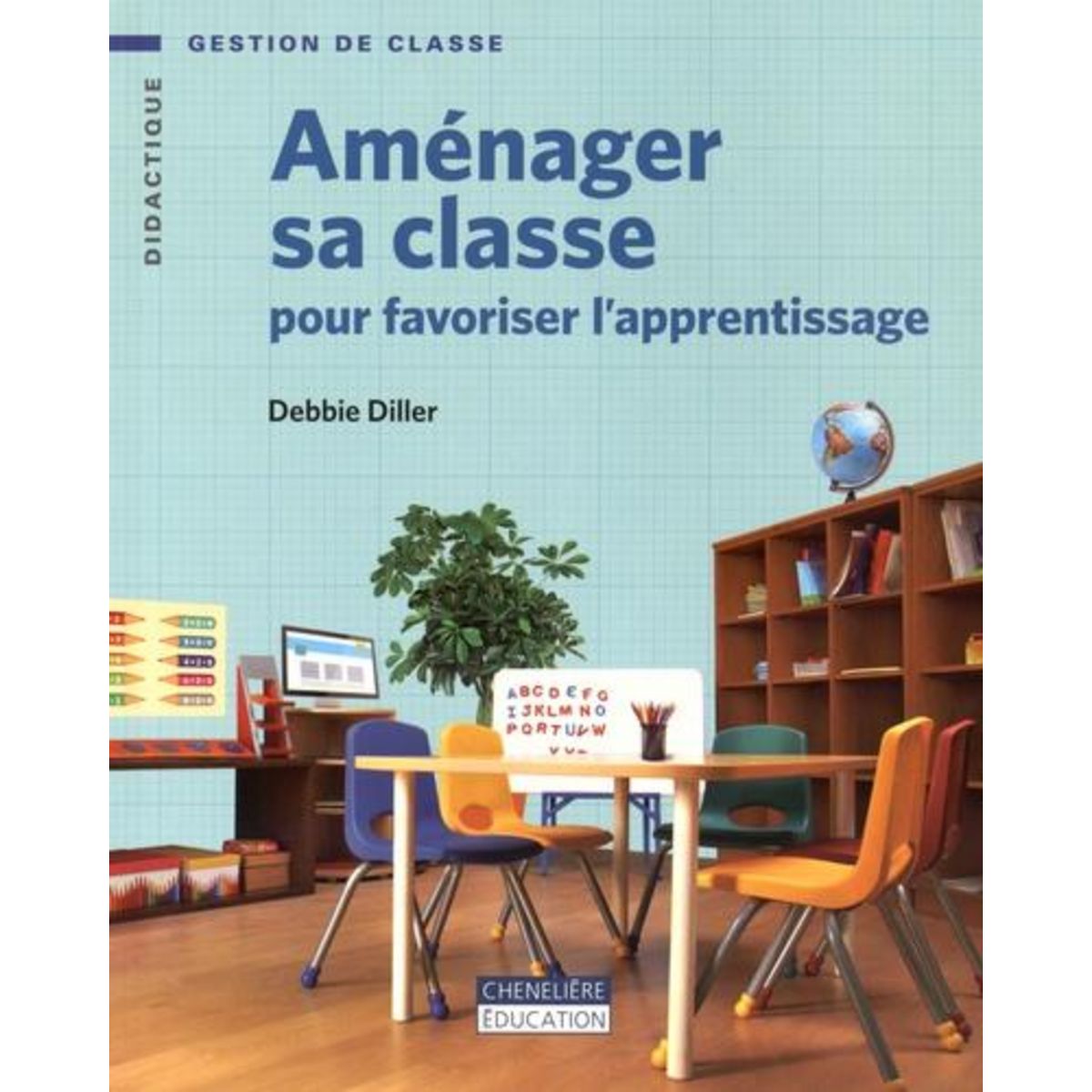 AMENAGER SA CLASSE POUR FAVORISER L'APPRENTISSAGE, Diller Debbie